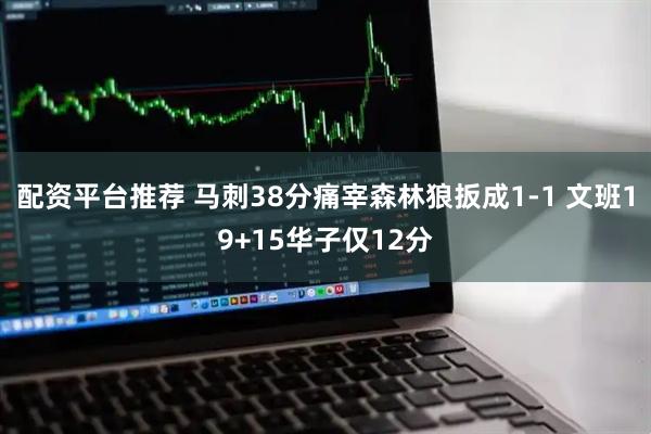 配资平台推荐 马刺38分痛宰森林狼扳成1-1 文班19+15华子仅12分