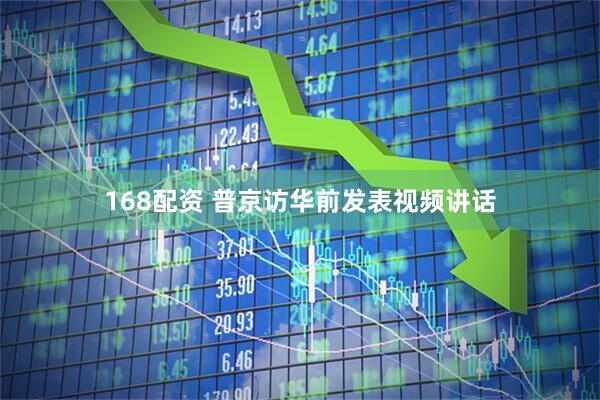 168配资 普京访华前发表视频讲话